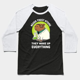 Never trust atoms they make up everything Capybara Science Baseball T-Shirt